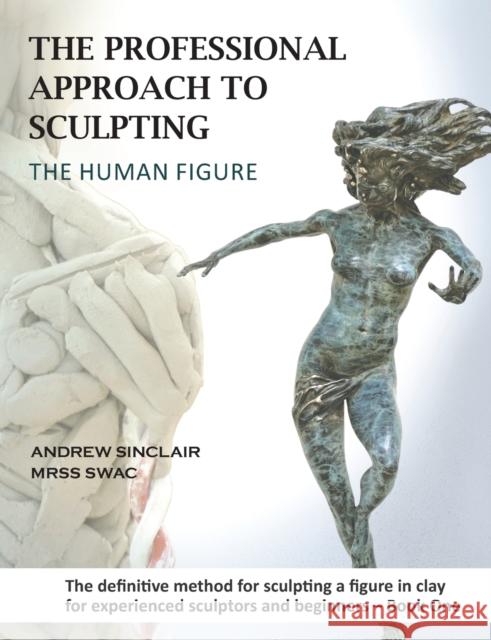 The Professional Approach to Sculpting the Human Figure Andrew Sinclair 9781398455863 Austin Macauley Publishers - książka