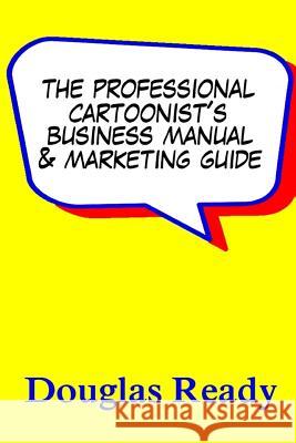 The Professional Cartoonist's Business Manual & Marketing Guide Douglas Ready 9781548279103 Createspace Independent Publishing Platform - książka