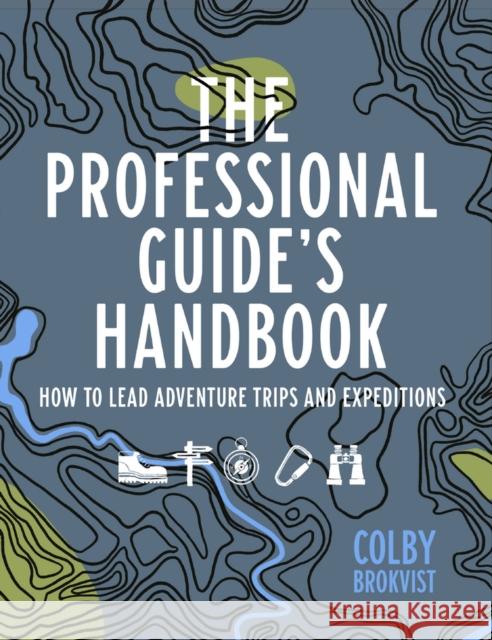 The Professional Guide's Handbook: How to Lead Adventure Travel Trips and Expeditions Colby Brokvist 9781682753248 Fulcrum Publishing - książka