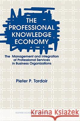 The Professional Knowledge Economy: The Management and Integration of Professional Services in Business Organizations Tordoir, P. 9780792336686 Kluwer Academic Publishers - książka