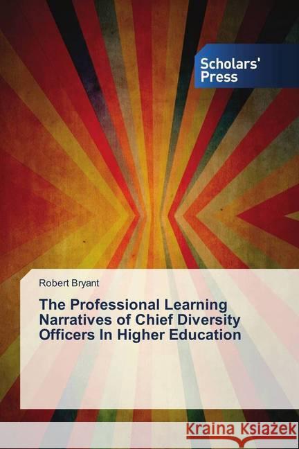 The Professional Learning Narratives of Chief Diversity Officers In Higher Education Bryant, Robert 9786202317153 Scholar's Press - książka