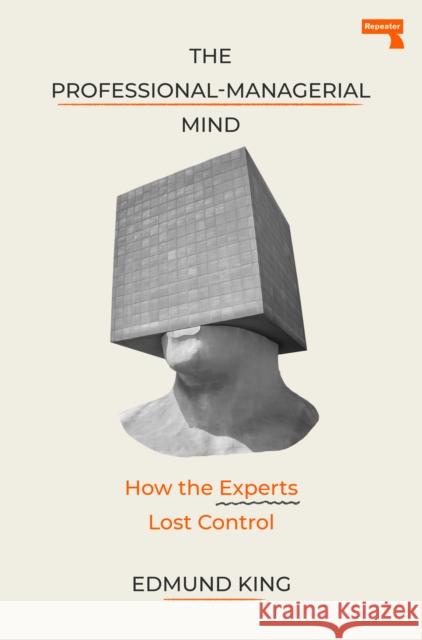 The Professional-Managerial Mind: Expert Sense-Making in a Senseless World Edmund King 9781917516167 Repeater - książka