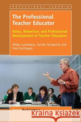 The Professional Teacher Educator : Roles, Behaviour, and Professional Development of Teacher Educators Mieke Lunenberg Jurrien Dengerink Fred Korthagen 9789462095175 Sense Publishers - książka