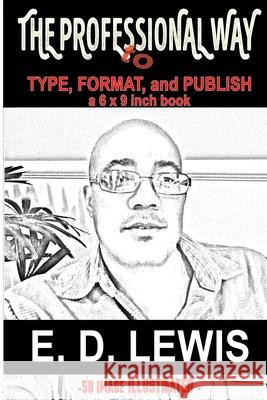The Professional Way: to Type, Format, and Publish a 6x9 inch book E. D. Lewis 9781530640058 Createspace Independent Publishing Platform - książka