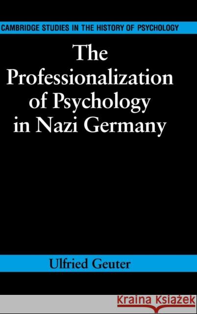 The Professionalization of Psychology in Nazi Germany Ulfried Geuter 9780521332972 CAMBRIDGE UNIVERSITY PRESS - książka