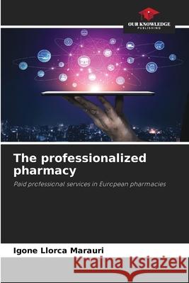 The professionalized pharmacy Igone Llorca Marauri 9786204161693 Our Knowledge Publishing - książka