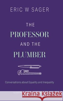 The Professor and the Plumber: Conversations About Equality and Inequality Eric W. Sager Hanna Melin 9781039105560 FriesenPress - książka