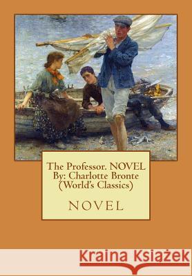 The Professor. NOVEL By: Charlotte Bronte (World's Classics): novel Bronte, Charlotte 9781536937572 Createspace Independent Publishing Platform - książka