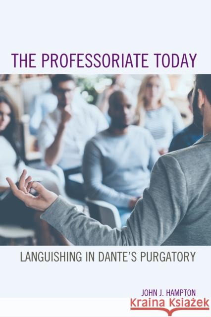 The Professoriate Today: Languishing in Dante's Purgatory John J. Hampton 9781475836486 Rowman & Littlefield Publishers - książka