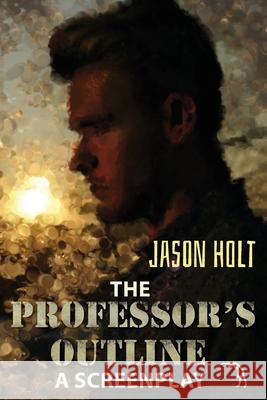The Professor's Outline: A Screenplay Anna Faktorovich Jason Holt 9781681146270 Anaphora Literary Press - książka