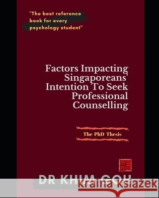 The Professor's Thesis: Factors Impacting Singaporeans' Intention To Seek Professional Counselling: The Best Reference Book For Every Psycholo Khim Goh 9789811442261 Drkhimgoh Llp - książka