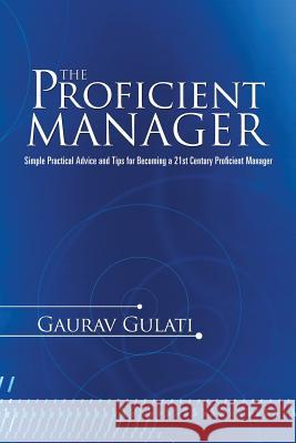 The Proficient Manager: Simple Practical Advice and Tips for Becoming a 21st Century Proficient Manager Gaurav Gulati   9781482821482 Partridge Publishing (Authorsolutions) - książka