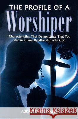 The Profile of a Worshiper: Characteristics That Demonstrate That You Are in a Love Relationship with God Audrey Pryor-Mouizi 9781460007594 Essence Publishing (Canada) - książka