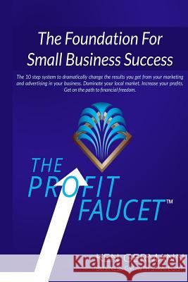 The Profit Faucet: The Foundation for Small Business Success Ken Germann 9781543167528 Createspace Independent Publishing Platform - książka
