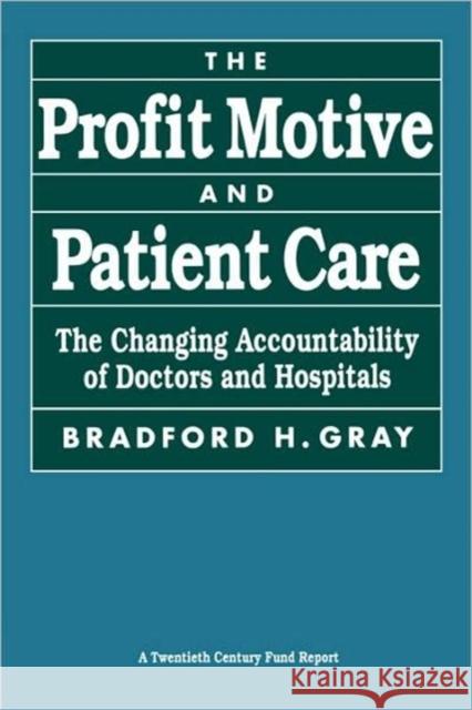 The Profit Motive and Patient Care: The Changing Accountability of Doctors and Hospitals Gray, Bradford H. 9780674713383 Harvard University Press - książka