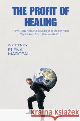 The Profit of Healing: How Regenerative Business Is Redefining Capitalism from the Inside Out Elena Marceau 9789371773591 Mindful Pages - książka