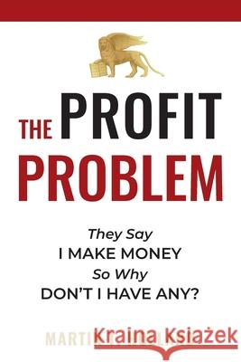 The Profit Problem: They Say I Make Money, So Why Don't I Have Any? Martin T. Holland 9781734603606 Anneal Publishing - książka