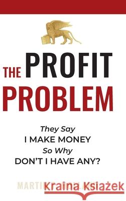 The Profit Problem: They Say I Make Money, So Why Don't I Have Any? Martin T. Holland 9781734603620 Anneal Publishing - książka