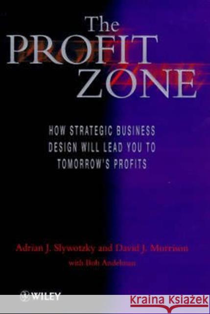 The Profit Zone: How Strategic Business Design Will Lead You to Tomorrow's Profits Adrian J. Slywotsky, David J. Morrison 9780471983910 John Wiley & Sons Inc - książka