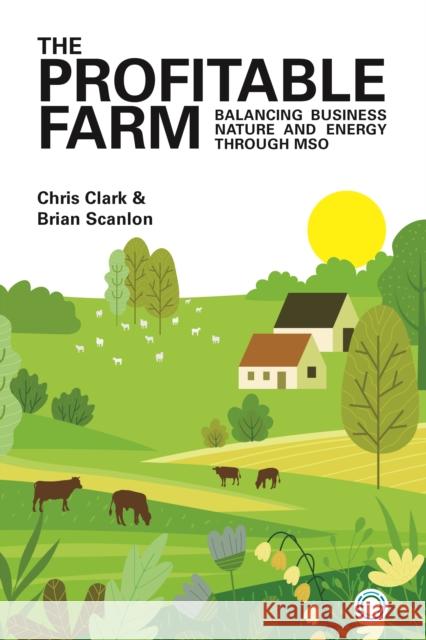 The Profitable Farm: Balancing Business, Nature and Energy through Maximum Sustainable Output Brian Scanlon 9781917159098 5m Books - książka