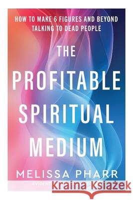 The Profitable Spiritual Medium Melissa Pharr 9781968668105 Thought Leader Academy Publishing - książka