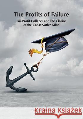 The Profits of Failure: For-Profit Colleges and the Closing of the Conservative Mind David Def Whitman 9780998785431 Cypress House - książka