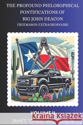 The Profound Philosophical Pontifications of Big John Deacon: Freemason Extraordinaire Volume II James Chris, IV Williams 9781736255742 Perfect Ashlar Publishing - książka