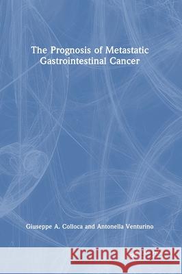 The Prognosis of Metastatic Gastrointestinal Cancer Giuseppe Colloca Antonella Venturino 9781032703343 CRC Press - książka