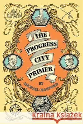 The Progress City Primer: Stories, Secrets, and Silliness from the Many Worlds of Walt Disney Michael Crawford (Crawford & Associates) 9780986205064 Progress City Press, L.L.C. - książka