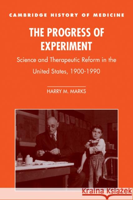 The Progress of Experiment: Science and Therapeutic Reform in the United States, 1900-1990 Marks, Harry M. 9780521785617 Cambridge University Press - książka
