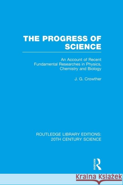 The Progress of Science: An Account of Recent Fundamental Researches in Physics, Chemistry and Biology J.G. Crowther   9781138989733 Taylor and Francis - książka