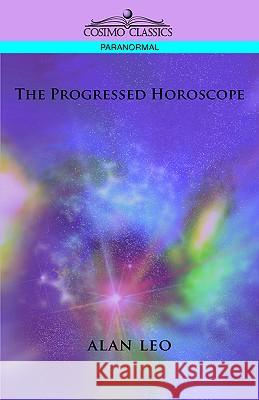 The Progressed Horoscope Alan Leo 9781596056329 Cosimo Classics - książka