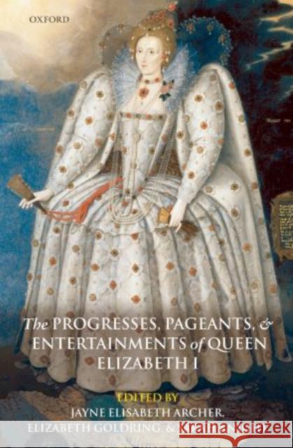 The Progresses, Pageants, and Entertainments of Queen Elizabeth I Jayne Elisabeth Archer Elizabeth E. Goldring Sarah S. Knight 9780199673759 Oxford University Press, USA - książka