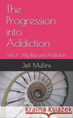 The Progression into Addiction Jeff Mullins 9781079024357 Independently Published - książka