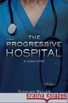 The Progressive Hospital: A Lean Hope Stephen Weller 9781954614420 Warren Publishing, Inc - książka