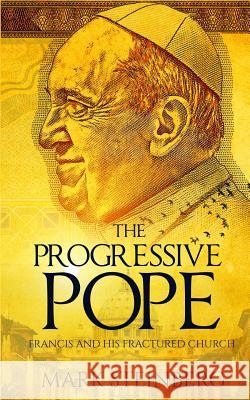 The Progressive Pope: Francis and His Fractured Church Mark Steinberg 9781530440351 Createspace Independent Publishing Platform - książka