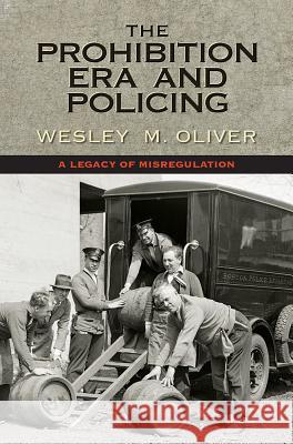 The Prohibition Era and Policing: A Legacy of Misregulation Wesley M. Oliver 9780826521873 Vanderbilt University Press - książka