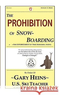 The Prohibition of Snow-Boarding Gary Lee Heins 9781882369577 Swingin' G Books and Services - książka