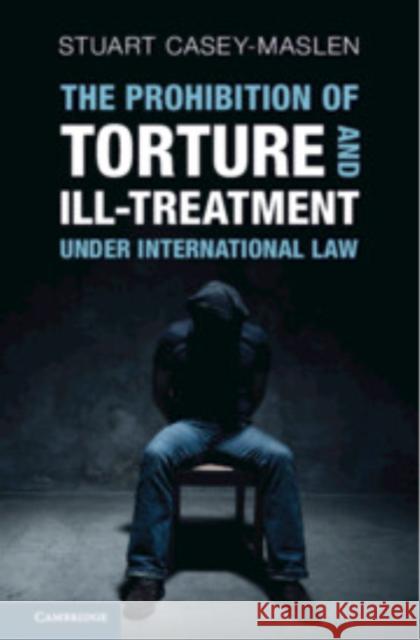 The Prohibition of Torture and Ill-Treatment under International Law: An Interpretive Manual Stuart Casey-Maslen (University of Johannesburg) 9781009610155 Cambridge University Press - książka