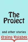 The Project: and other stories Brian Morton 9781502841452 Createspace Independent Publishing Platform