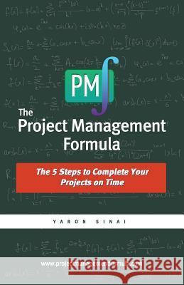 The Project Management Formula: The 5 Steps to Complete Your Projects on Time Yaron Sinai 9780989155908 Yaron Sinai - książka