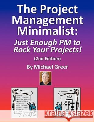 The Project Management Minimalist: Just Enough PM to Rock Your Projects! Michael Greer 9781460914700 Createspace - książka