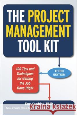 The Project Management Tool Kit: 100 Tips and Techniques for Getting the Job Done Right Tom Kendrick 9780814433454 AMACOM/American Management Association - książka
