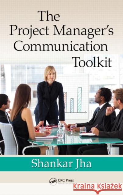 The Project Manager's Communication Toolkit Shankar Jha   9781439809952 Taylor & Francis - książka