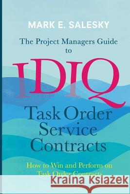 The Project Managers Guide to Idiq Task Order Service Contracts: How to Win and Perform on Task Order Contracts Salesky, Mark E. 9783319822822 Palgrave MacMillan - książka