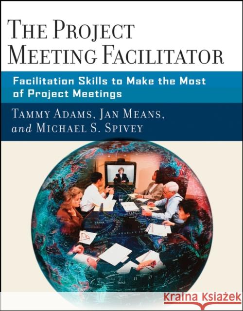 The Project Meeting Facilitator: Facilitation Skills to Make the Most of Project Meetings Adams, Tammy 9780787987060 Jossey-Bass - książka