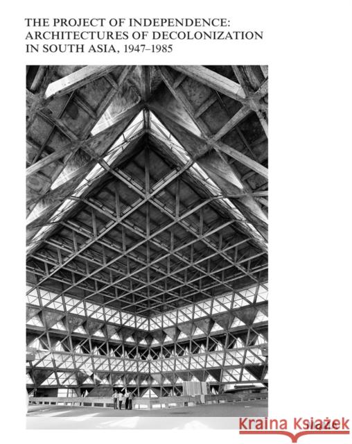 The Project of Independence: Architectures of Decolonization in South Asia, 1947–1985  9781633451247 Museum of Modern Art - książka