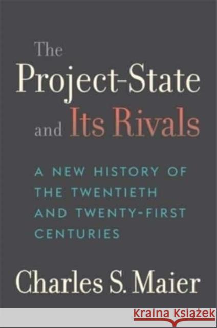 The Project-State and Its Rivals: A New History of the Twentieth and Twenty-First Centuries Maier, Charles S. 9780674290143  - książka