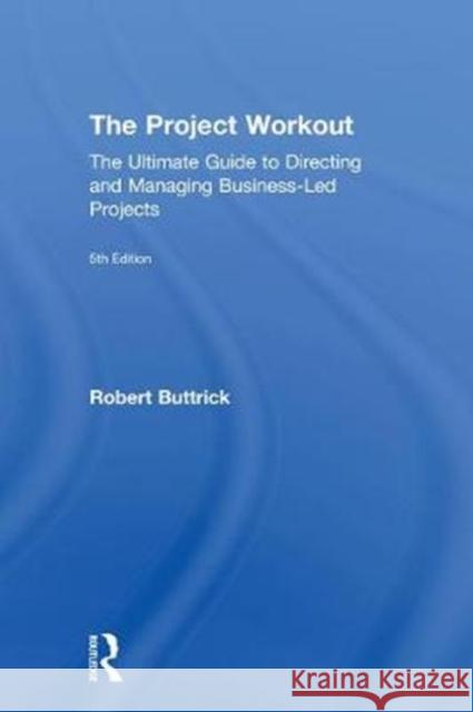 The Project Workout: The Ultimate Guide to Directing and Managing Business-Led Projects Robert Buttrick 9781138744493 Routledge - książka