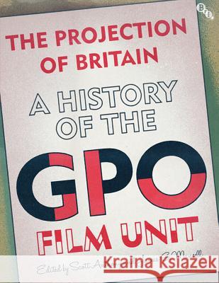 The Projection of Britain: A History of the GPO Film Unit Scott Anthony 9781844573745  - książka